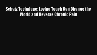 [PDF Download] Schatz Technique: Loving Touch Can Change the World and Reverse Chronic Pain