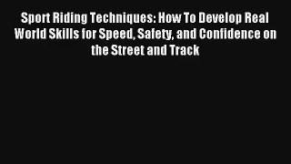 Sport Riding Techniques: How To Develop Real World Skills for Speed Safety and Confidence on