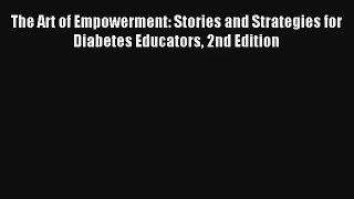 [PDF Download] The Art of Empowerment: Stories and Strategies for Diabetes Educators 2nd Edition