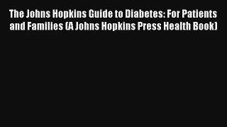 [PDF Download] The Johns Hopkins Guide to Diabetes: For Patients and Families (A Johns Hopkins