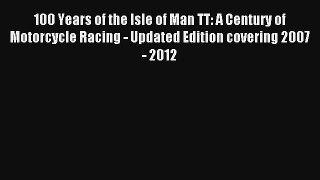 100 Years of the Isle of Man TT: A Century of Motorcycle Racing - Updated Edition covering
