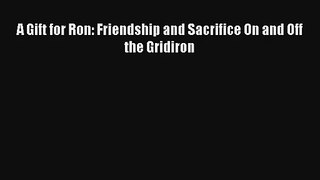 [PDF Download] A Gift for Ron: Friendship and Sacrifice On and Off the Gridiron [Download]