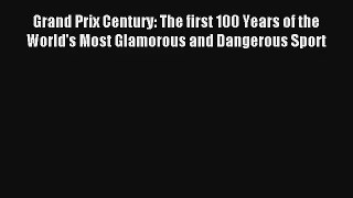 Grand Prix Century: The first 100 Years of the World's Most Glamorous and Dangerous Sport Download