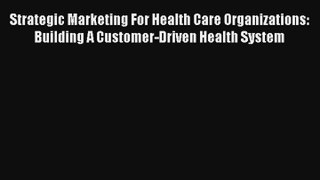 Read Strategic Marketing For Health Care Organizations: Building A Customer-Driven Health System#
