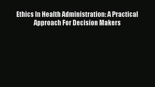 Download Ethics In Health Administration: A Practical Approach For Decision Makers# Ebook Free
