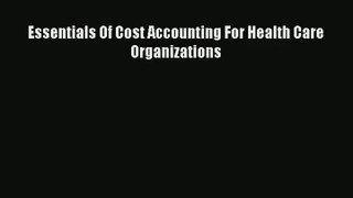 Read Essentials Of Cost Accounting For Health Care Organizations# PDF Online