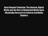 Sport Beyond Television: The Internet Digital Media and the Rise of Networked Media Sport (Routledge