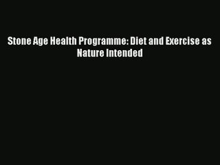 [PDF Download] Stone Age Health Programme: Diet and Exercise as Nature Intended# [Download]