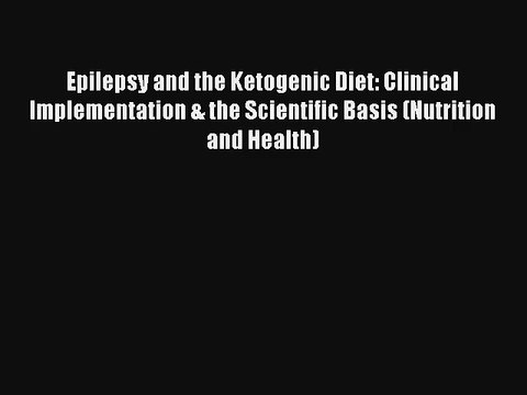 [PDF Download] Epilepsy and the Ketogenic Diet: Clinical Implementation & the Scientific Basis