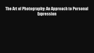 [PDF Download] The Art of Photography: An Approach to Personal Expression [Read] Full Ebook