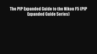 [PDF Download] The PIP Expanded Guide to the Nikon F5 (PIP Expanded Guide Series) [Read] Online