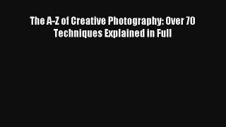 [PDF Download] The A-Z of Creative Photography: Over 70 Techniques Explained in Full [Download]