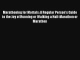 Marathoning for Mortals: A Regular Person's Guide to the Joy of Running or Walking a Half-Marathon