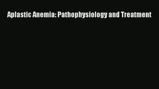 Read Aplastic Anemia: Pathophysiology and Treatment Ebook Online