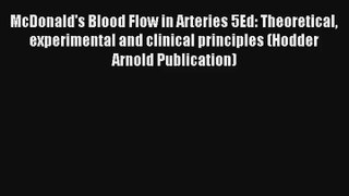 Read McDonald's Blood Flow in Arteries 5Ed: Theoretical experimental and clinical principles