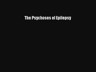 [PDF Download] The Psychoses of Epilepsy [Read] Online