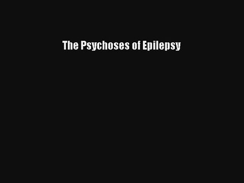 [PDF Download] The Psychoses of Epilepsy [Read] Online