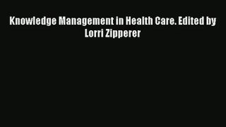 Read Knowledge Management in Health Care. Edited by Lorri Zipperer# Ebook Online