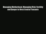Read Managing Motherhood Managing Risk: Fertility and Danger in West Central Tanzania# Ebook
