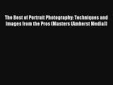 [PDF Download] The Best of Portrait Photography: Techniques and Images from the Pros (Masters