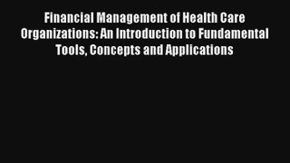 Financial Management of Health Care Organizations: An Introduction to Fundamental Tools Concepts