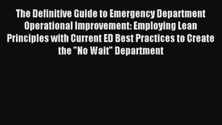 The Definitive Guide to Emergency Department Operational Improvement: Employing Lean Principles