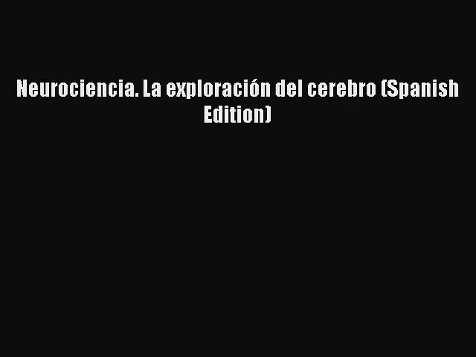 [PDF Download] Neurociencia. La exploración del cerebro (Spanish Edition) [Download] Online