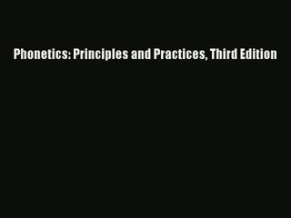 [PDF Download] Phonetics: Principles and Practices Third Edition [PDF] Full Ebook