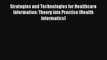Strategies and Technologies for Healthcare Information: Theory into Practice (Health Informatics)