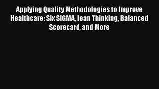 Applying Quality Methodologies to Improve Healthcare: Six SIGMA Lean Thinking Balanced Scorecard