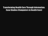 Transforming Health Care Through Information: Case Studies (Computers in Health Care) Read