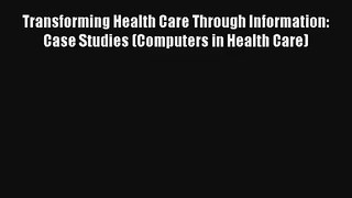 Transforming Health Care Through Information: Case Studies (Computers in Health Care) Read