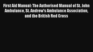 First Aid Manual: The Authorised Manual of St. John Ambulance St. Andrew's Ambulance Association