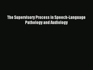 [PDF Download] The Supervisory Process in Speech-Language Pathology and Audiology [PDF] Full
