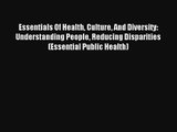 Essentials Of Health Culture And Diversity: Understanding People Reducing Disparities (Essential