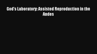 [PDF Download] God's Laboratory: Assisted Reproduction in the Andes [Read] Full Ebook
