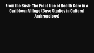 From the Bush: The Front Line of Health Care in a Caribbean Village (Case Studies in Cultural