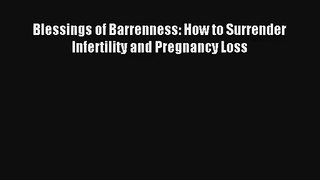[PDF Download] Blessings of Barrenness: How to Surrender Infertility and Pregnancy Loss [Read]