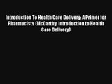 Introduction To Health Care Delivery: A Primer for Pharmacists (McCarthy Introduction to Health