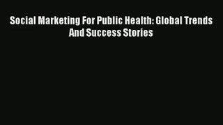 Social Marketing For Public Health: Global Trends And Success Stories PDF