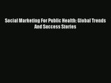 Social Marketing For Public Health: Global Trends And Success Stories PDF