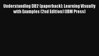 Download Understanding DB2 (paperback): Learning Visually with Examples (2nd Edition) (IBM