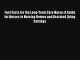Fast Facts for the Long-Term Care Nurse: A Guide for Nurses in Nursing Homes and Assisted Living