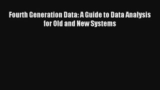 Download Fourth Generation Data: A Guide to Data Analysis for Old and New Systems# Ebook Online