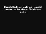 Manual of Healthcare Leadership - Essential Strategies for Physician and Administrative Leaders