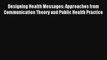 Designing Health Messages: Approaches from Communication Theory and Public Health Practice