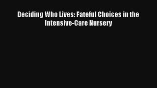 Deciding Who Lives: Fateful Choices in the Intensive-Care Nursery PDF