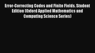 Download Error-Correcting Codes and Finite Fields. Student Edition (Oxford Applied Mathematics