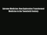 [PDF Download] Extreme Medicine: How Exploration Transformed Medicine in the Twentieth Century#