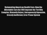 Reinventing American Health Care: How the Affordable Care Act Will Improve Our Terribly Complex